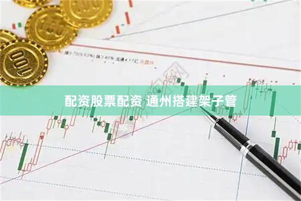 配资股票配资 通州搭建架子管