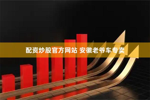 配资炒股官方网站 安徽老爷车专卖