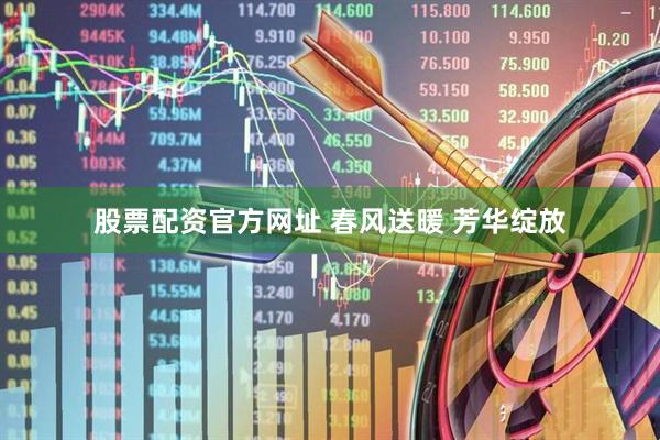 股票配资官方网址 春风送暖 芳华绽放